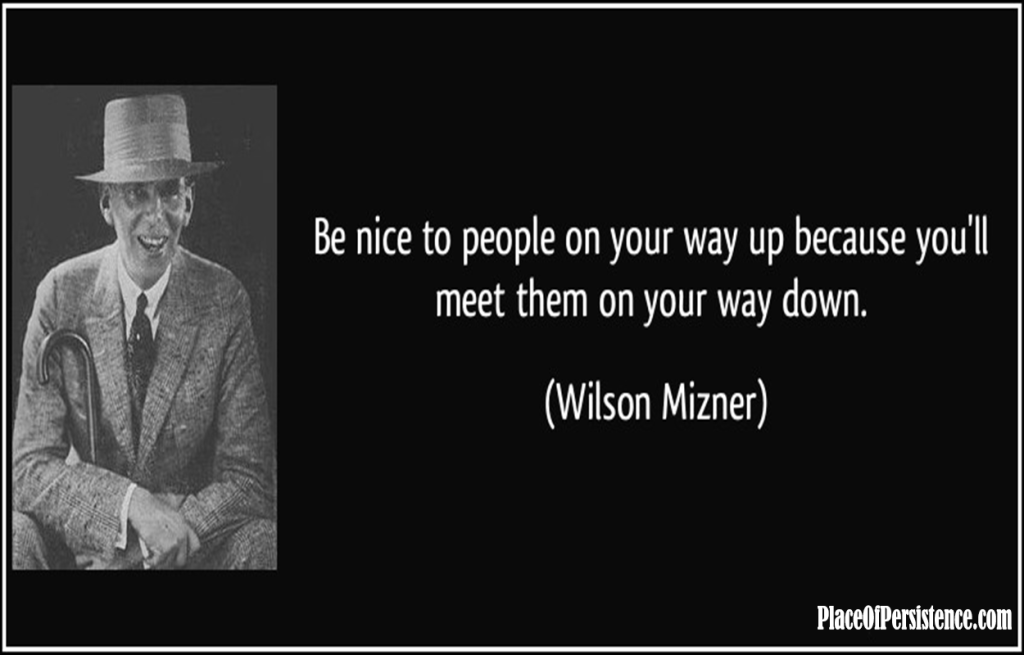quote-be-nice-to-people-on-your-way-up-because-you-ll-meet-them-on-your-way-down-wilson-mizner-128724